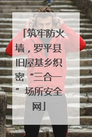 筑牢防火墙，罗平县旧屋基乡织密“三合一”场所安全网
